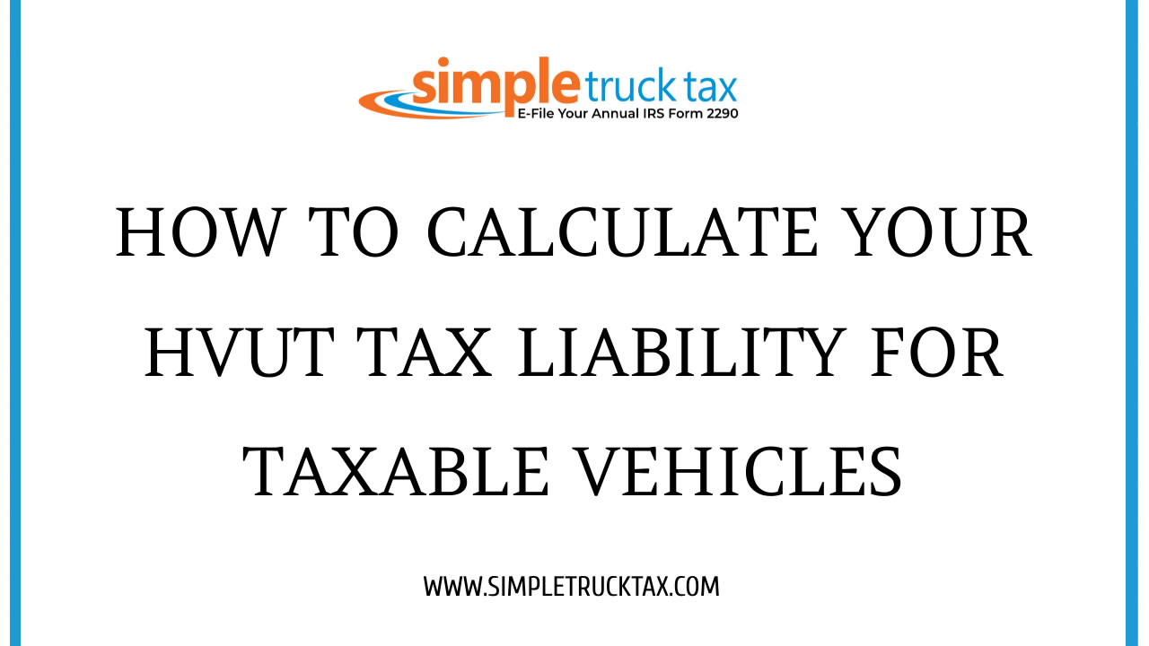 How to Calculate Your HVUT Tax Liability for Taxable Vehicles