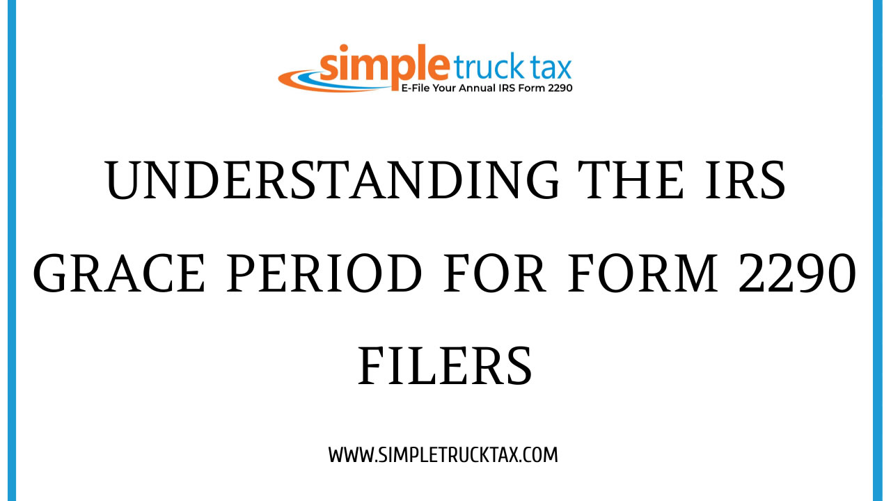 Understanding the IRS Grace Period for Form 2290 Filers