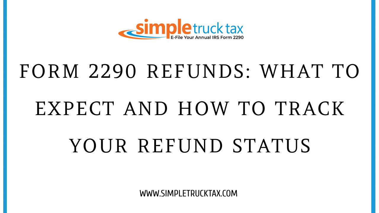 Form 2290 Refunds: What to Expect and How to Track Your Refund Status