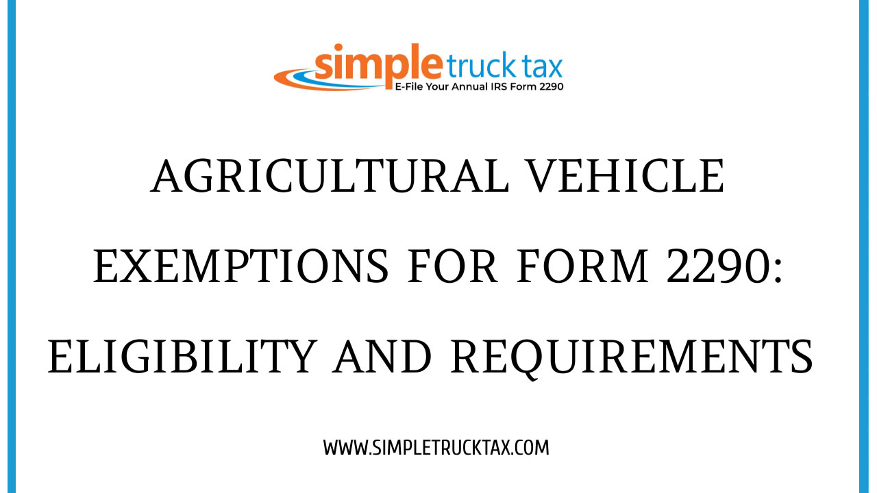 Agricultural Vehicle Exemptions for Form 2290: Eligibility and Requirements