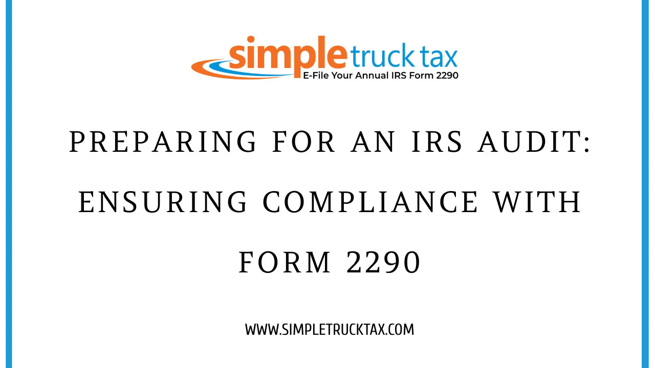 Preparing for an IRS Audit: Ensuring Compliance with Form 2290